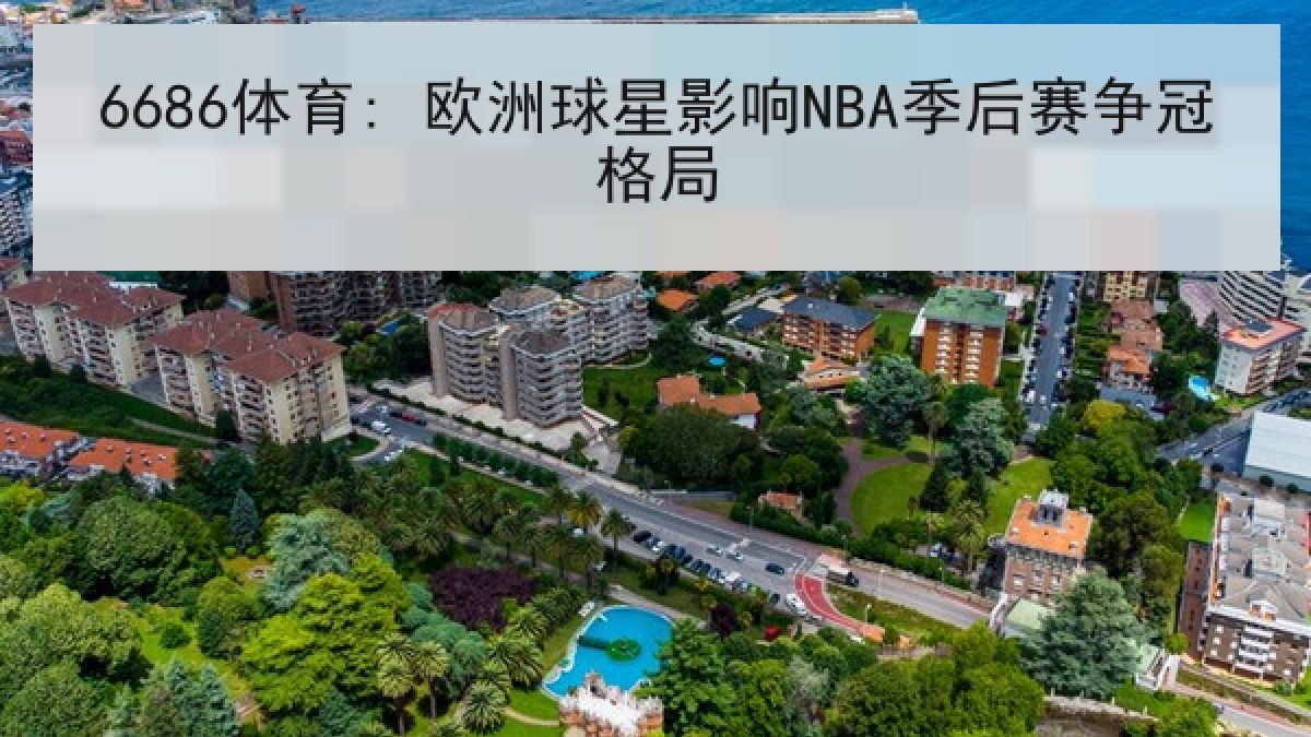 6686体育: 欧洲球星影响NBA季后赛争冠格局
