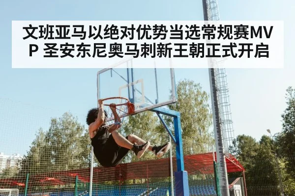 文班亚马以绝对优势当选常规赛MVP 圣安东尼奥马刺新王朝正式开启