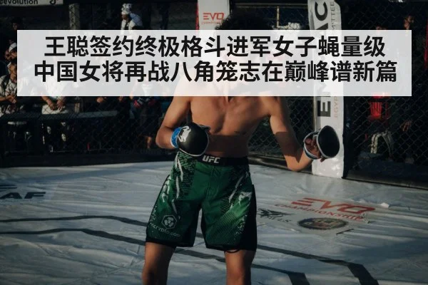 王聪签约终极格斗进军女子蝇量级 中国女将再战八角笼志在巅峰谱新篇