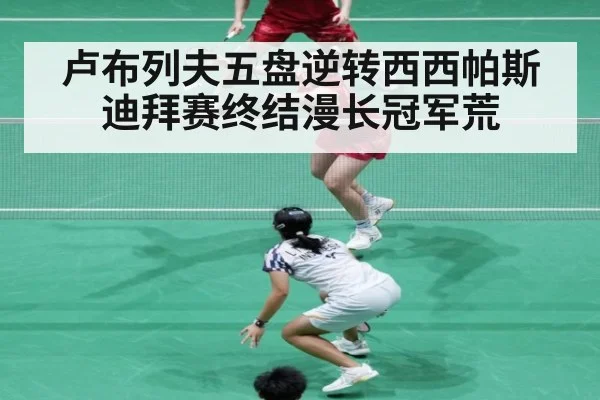 卢布列夫五盘逆转西西帕斯 迪拜赛终结漫长冠军荒